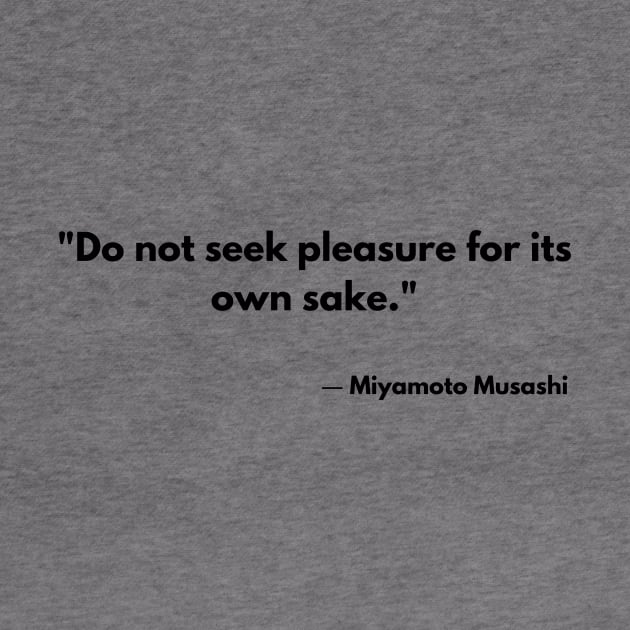 “Do not seek pleasure for its own sake.” Miyamoto Musashi The Book of Five Rings by ReflectionEternal